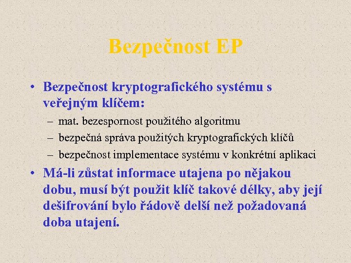 Bezpečnost EP • Bezpečnost kryptografického systému s veřejným klíčem: – mat. bezespornost použitého algoritmu