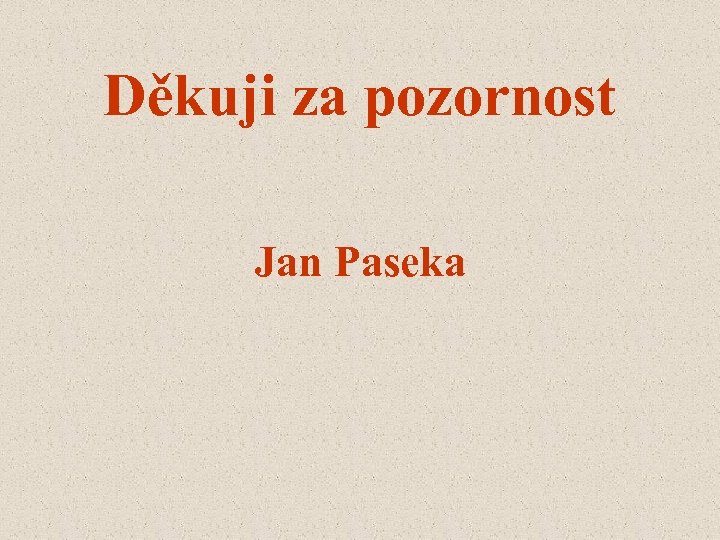 Děkuji za pozornost Jan Paseka 