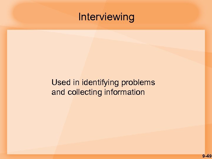 Interviewing Used in identifying problems and collecting information 9 -49 