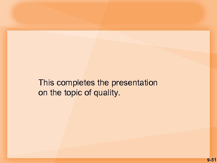 This completes the presentation on the topic of quality. 9 -51 