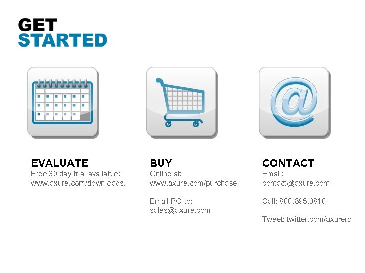 EVALUATE BUY CONTACT Free 30 day trial available: www. axure. com/downloads. Online at: www.