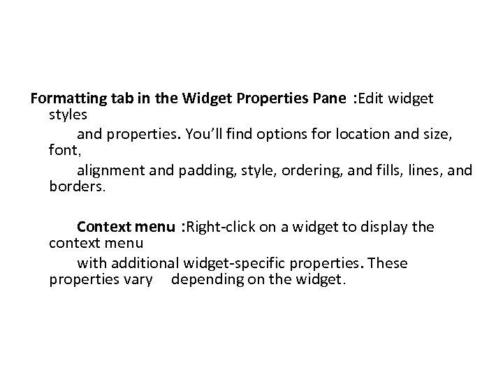 Formatting tab in the Widget Properties Pane : Edit widget styles and properties. You’ll