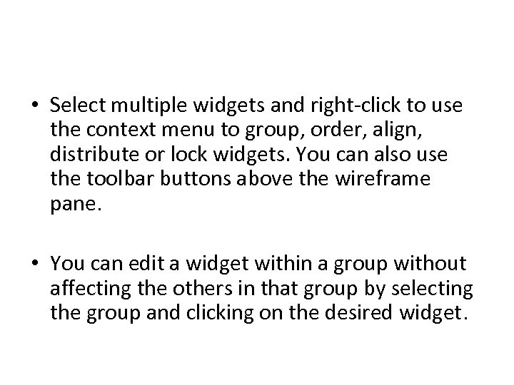  • Select multiple widgets and right-click to use the context menu to group,