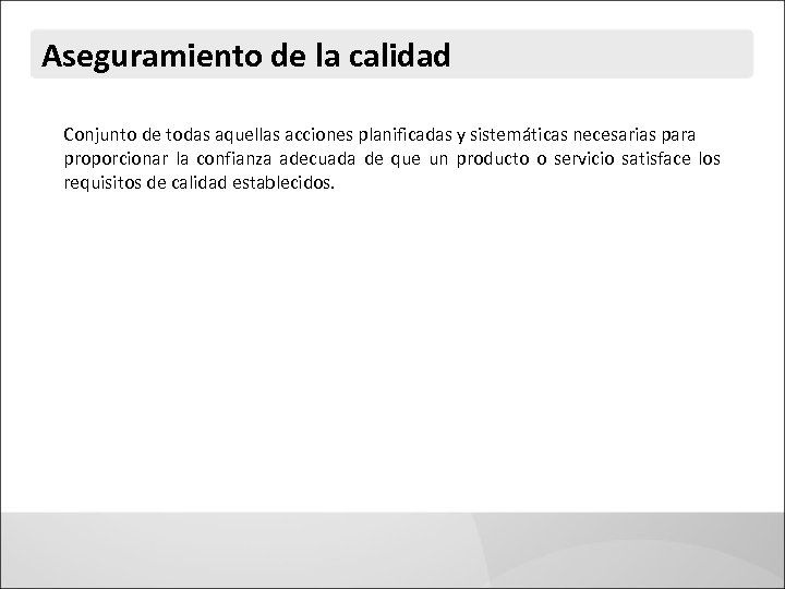 Aseguramiento de la calidad Conjunto de todas aquellas acciones planificadas y sistemáticas necesarias para