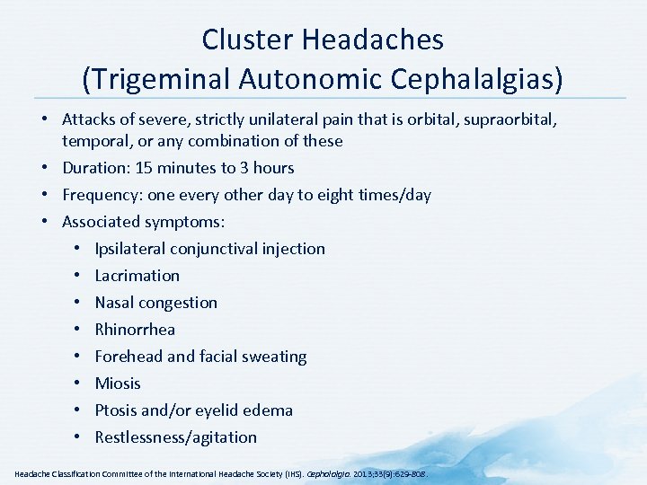 Cluster Headaches (Trigeminal Autonomic Cephalalgias) • Attacks of severe, strictly unilateral pain that is