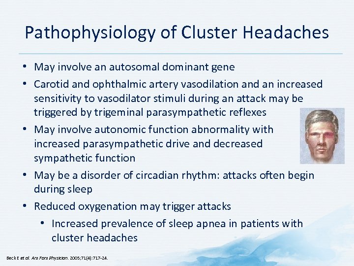 Pathophysiology of Cluster Headaches • May involve an autosomal dominant gene • Carotid and