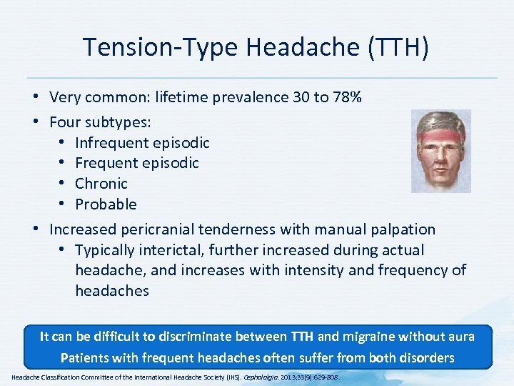 Tension-Type Headache (TTH) • Very common: lifetime prevalence 30 to 78% • Four subtypes: