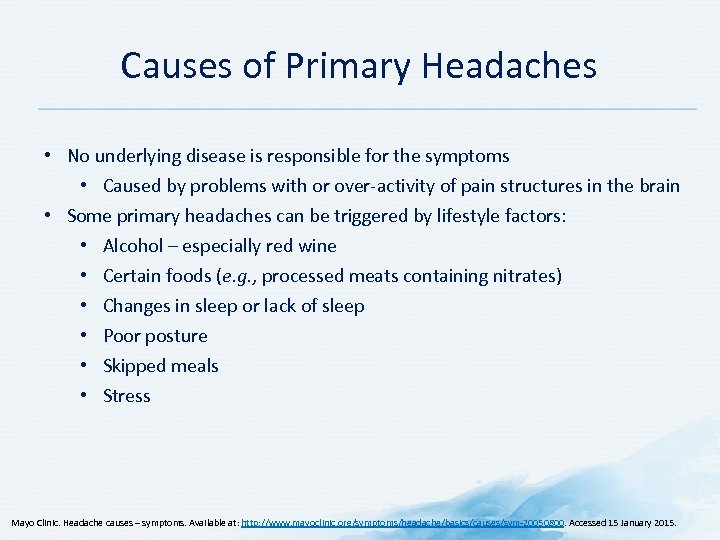 Causes of Primary Headaches • No underlying disease is responsible for the symptoms •