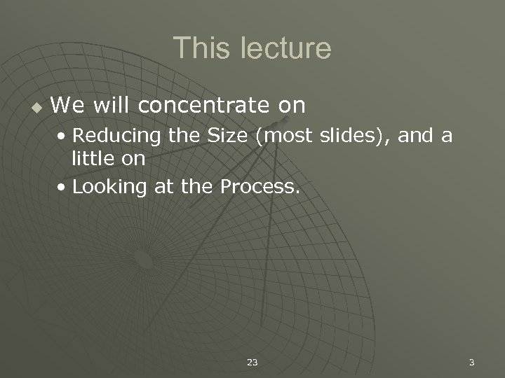 This lecture u We will concentrate on • Reducing the Size (most slides), and