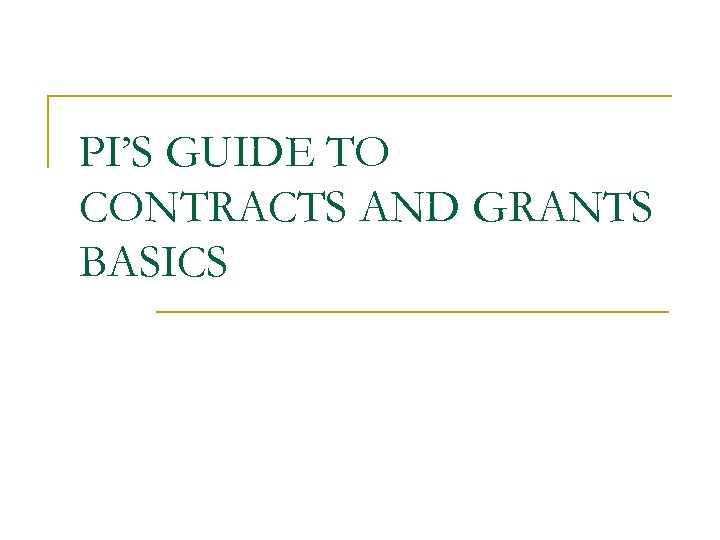 PI’S GUIDE TO CONTRACTS AND GRANTS BASICS 