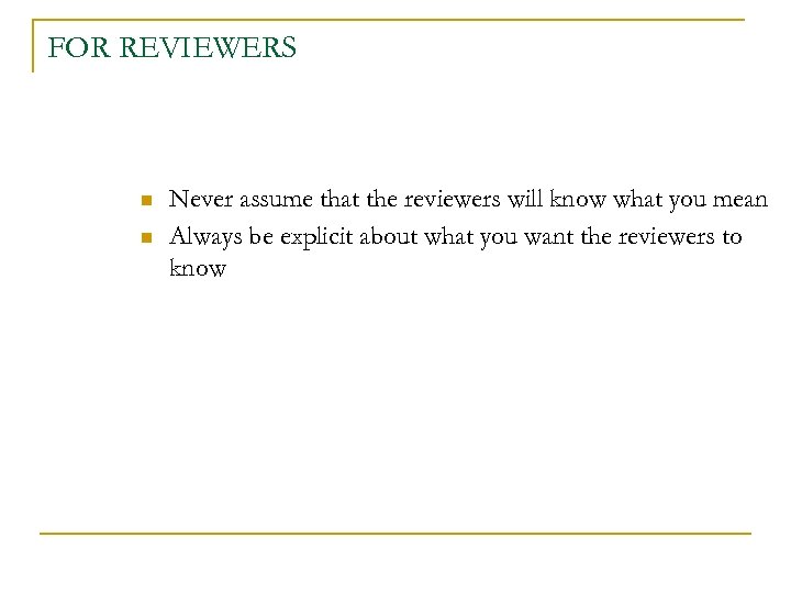 FOR REVIEWERS n n Never assume that the reviewers will know what you mean