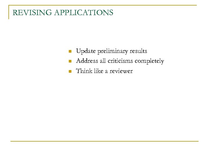 REVISING APPLICATIONS n n n Update preliminary results Address all criticisms completely Think like