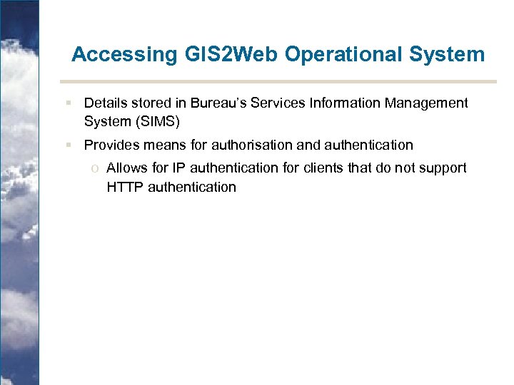 Accessing GIS 2 Web Operational System § Details stored in Bureau’s Services Information Management
