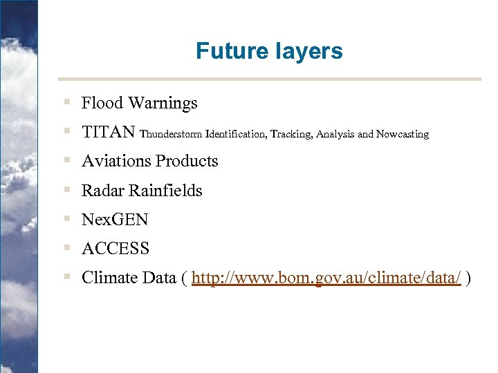 Future layers § Flood Warnings § TITAN Thunderstorm Identification, Tracking, Analysis and Nowcasting §
