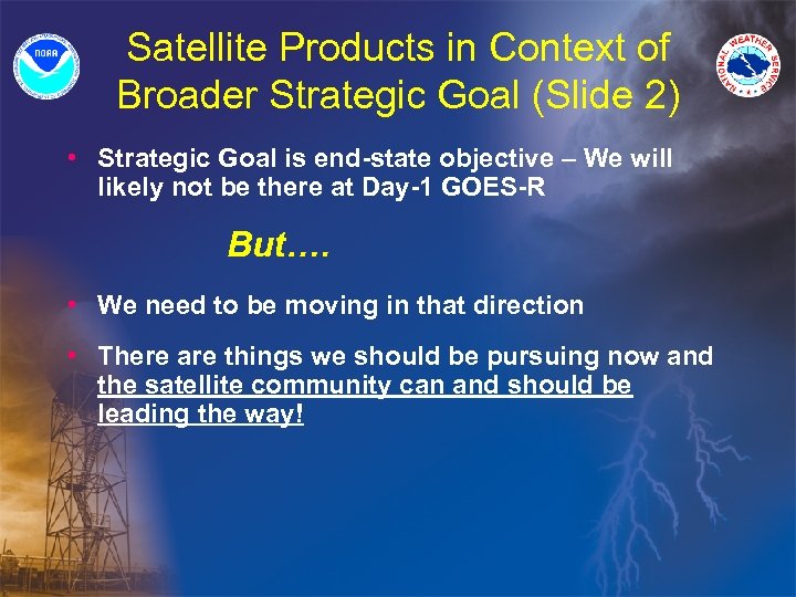 Satellite Products in Context of Broader Strategic Goal (Slide 2) • Strategic Goal is