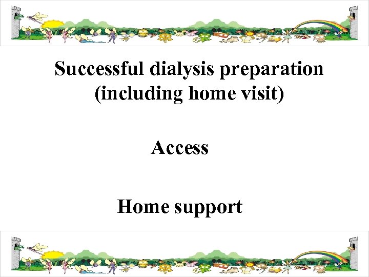 Successful dialysis preparation (including home visit) Access Home support 