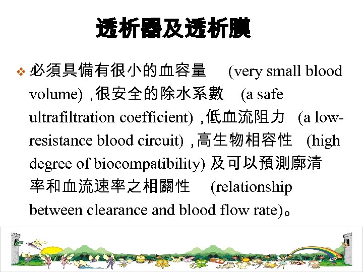 透析器及透析膜 v 必須具備有很小的血容量 (very small blood volume)， 很安全的除水系數 (a safe ultrafiltration coefficient)， 低血流阻力 (a