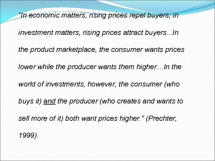 “In economic matters, rising prices repel buyers; in investment matters, rising prices attract buyers.