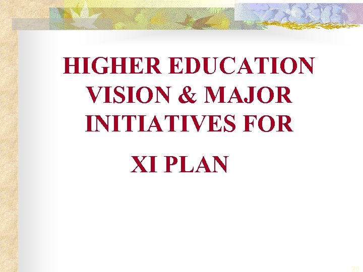 HIGHER EDUCATION VISION & MAJOR INITIATIVES FOR XI PLAN 20 