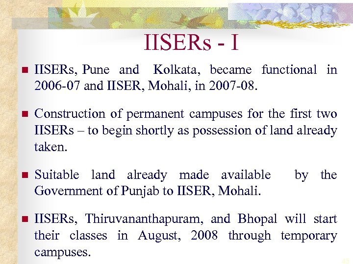 IISERs - I n IISERs, Pune and Kolkata, became functional in 2006 -07 and