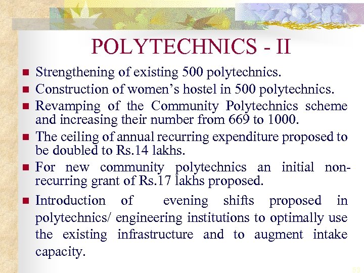 POLYTECHNICS - II n n n Strengthening of existing 500 polytechnics. Construction of women’s