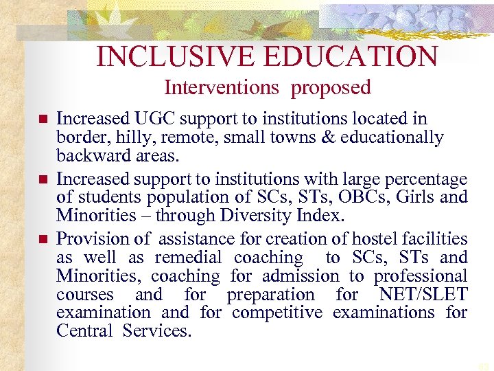 INCLUSIVE EDUCATION Interventions proposed n n n Increased UGC support to institutions located in