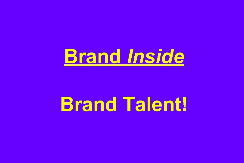 Brand Inside Brand Talent! 