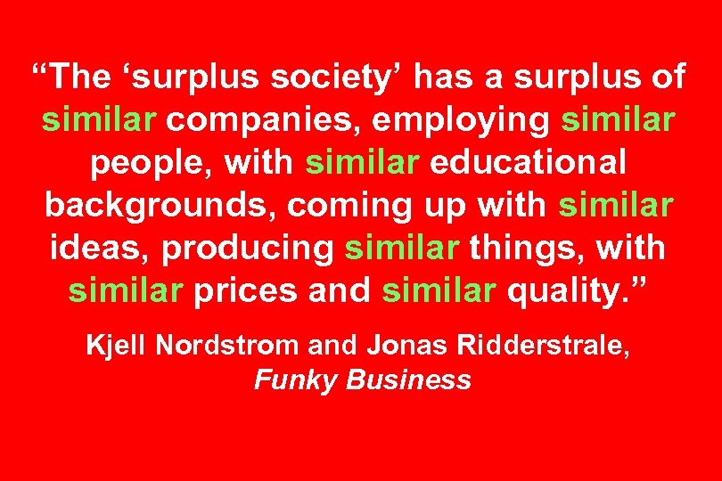 “The ‘surplus society’ has a surplus of similar companies, employing similar people, with similar