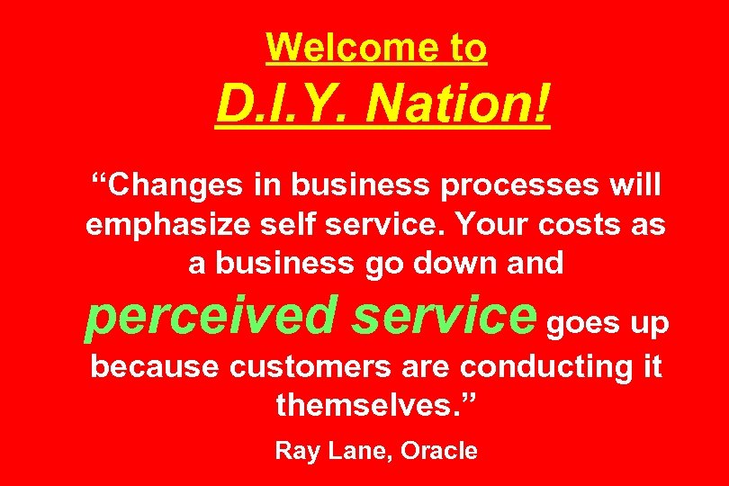 Welcome to D. I. Y. Nation! “Changes in business processes will emphasize self service.