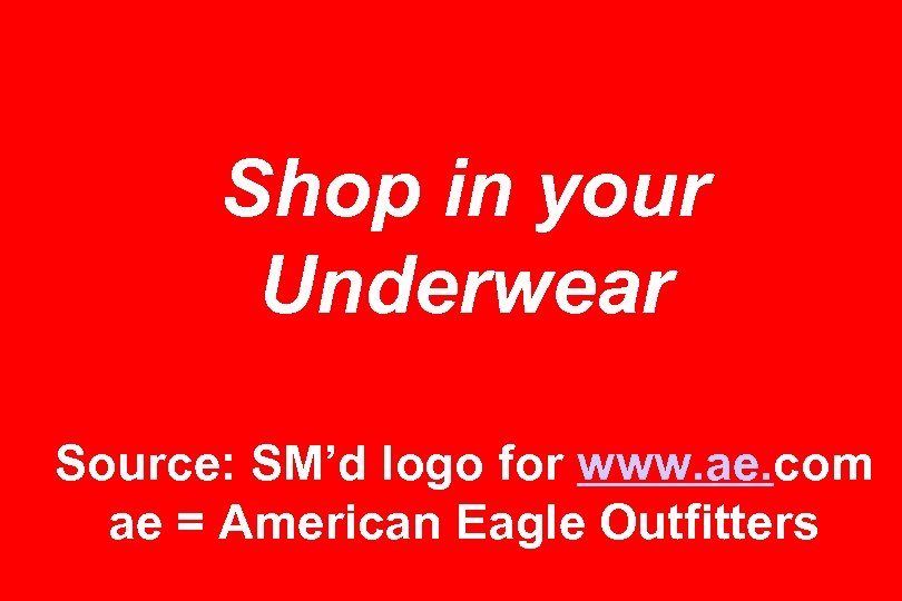 Shop in your Underwear Source: SM’d logo for www. ae. com ae = American