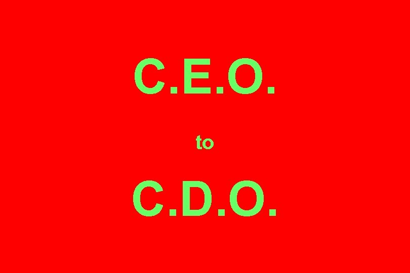 C. E. O. to C. D. O. 