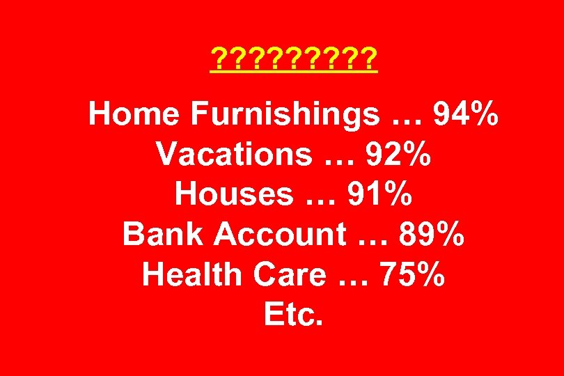 ? ? ? ? ? Home Furnishings … 94% Vacations … 92% Houses …