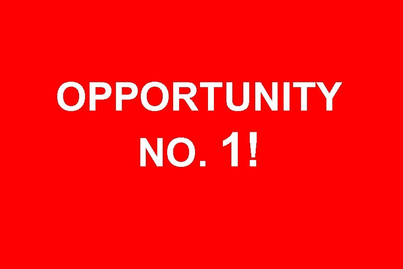 OPPORTUNITY NO. 1! 