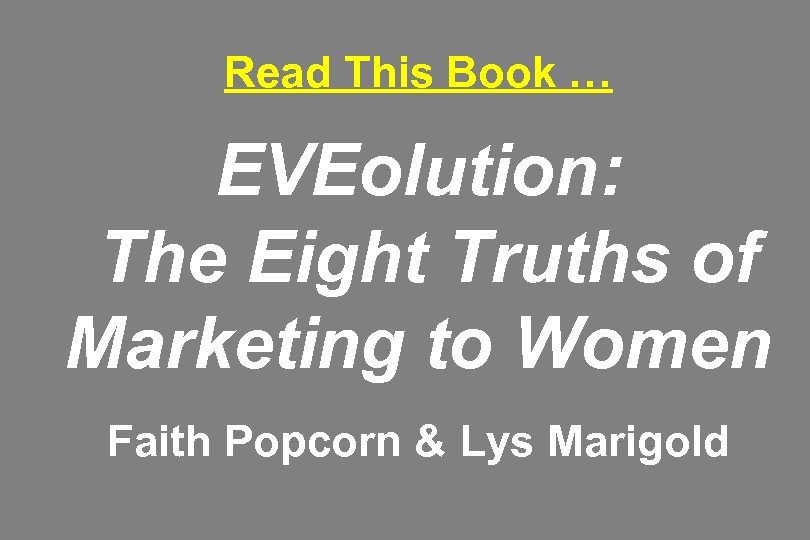 Read This Book … EVEolution: The Eight Truths of Marketing to Women Faith Popcorn