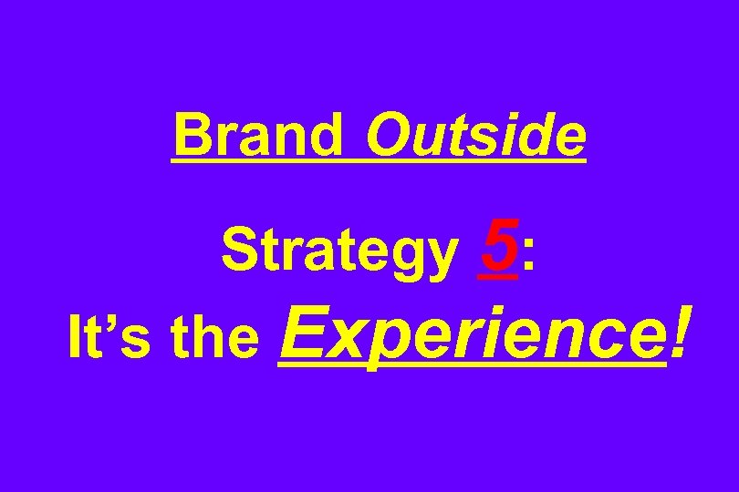 Brand Outside Strategy 5: It’s the Experience! 
