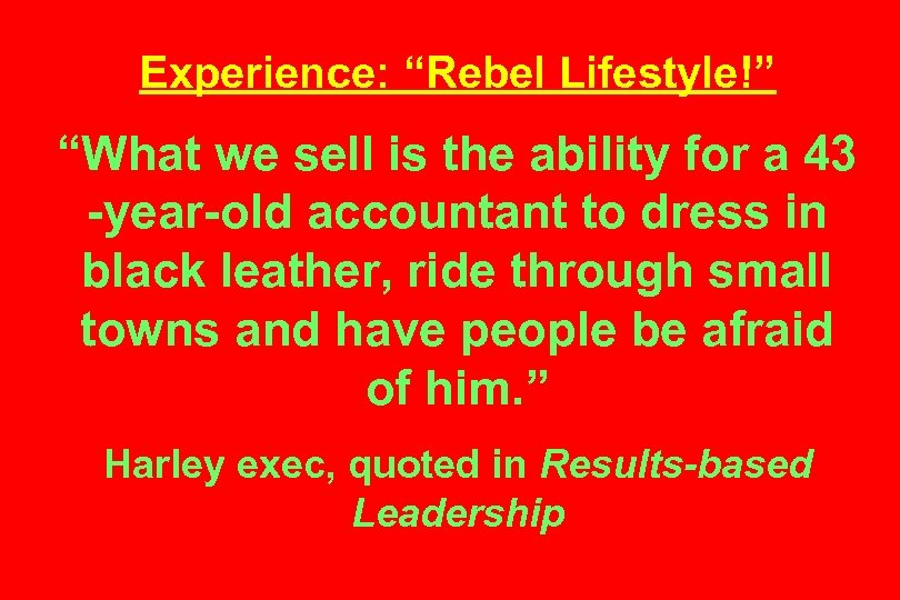 Experience: “Rebel Lifestyle!” “What we sell is the ability for a 43 -year-old accountant