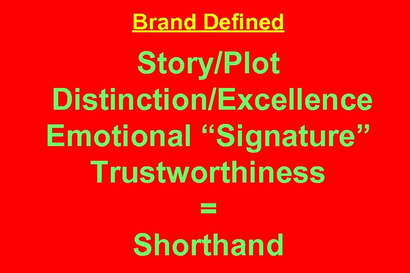 Brand Defined Story/Plot Distinction/Excellence Emotional “Signature” Trustworthiness = Shorthand 