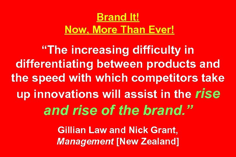 Brand It! Now, More Than Ever! “The increasing difficulty in differentiating between products and