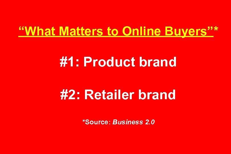 “What Matters to Online Buyers”* #1: Product brand #2: Retailer brand *Source: Business 2.