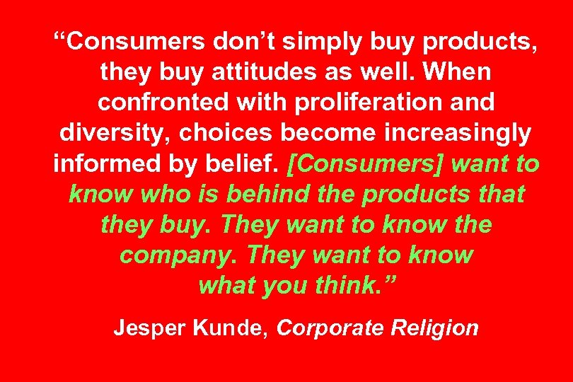 “Consumers don’t simply buy products, they buy attitudes as well. When confronted with proliferation