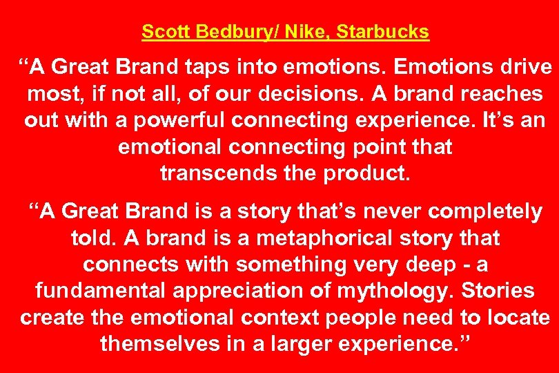 Scott Bedbury/ Nike, Starbucks “A Great Brand taps into emotions. Emotions drive most, if