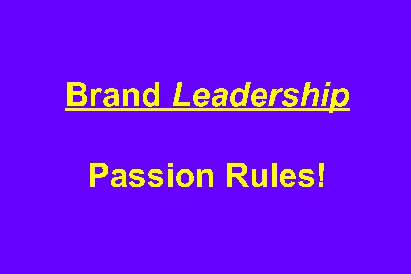 Brand Leadership Passion Rules! 
