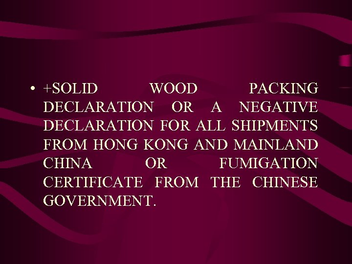  • +SOLID WOOD PACKING DECLARATION OR A NEGATIVE DECLARATION FOR ALL SHIPMENTS FROM