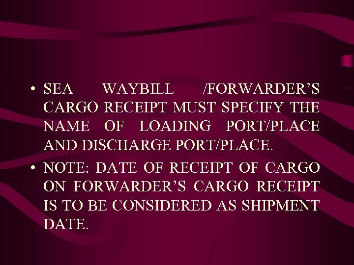  • SEA WAYBILL /FORWARDER’S CARGO RECEIPT MUST SPECIFY THE NAME OF LOADING PORT/PLACE