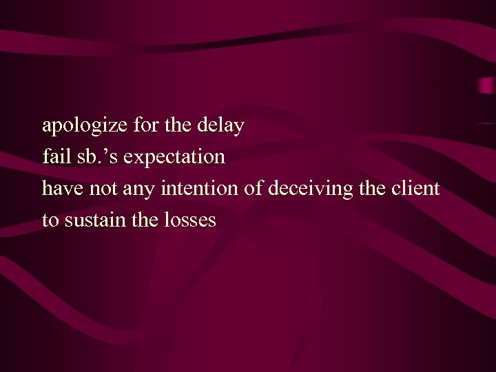 apologize for the delay fail sb. ’s expectation have not any intention of deceiving