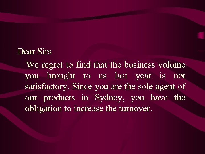 Dear Sirs We regret to find that the business volume you brought to us