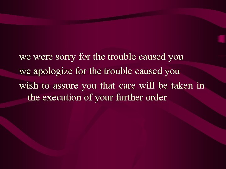 we were sorry for the trouble caused you we apologize for the trouble caused