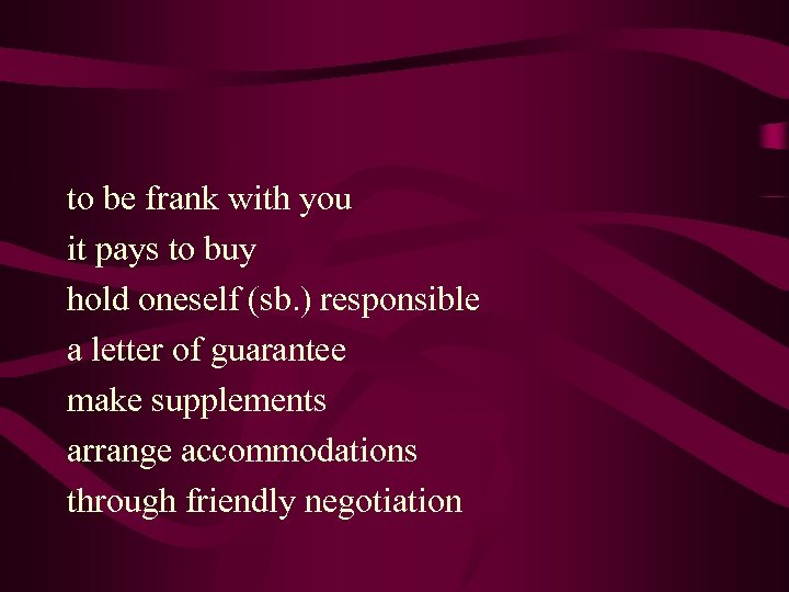 to be frank with you it pays to buy hold oneself (sb. ) responsible