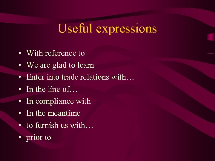 Useful expressions • • With reference to We are glad to learn Enter into