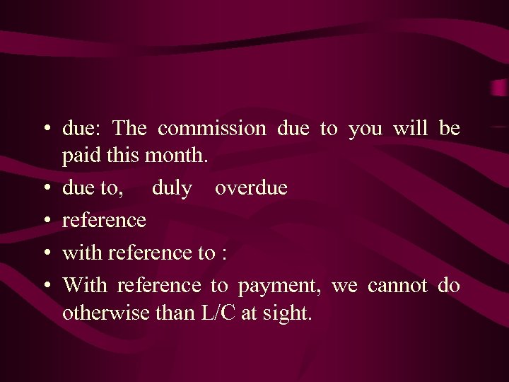  • due: The commission due to you will be paid this month. •